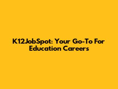 K12JobSpot: Your Go-To For Education Careers