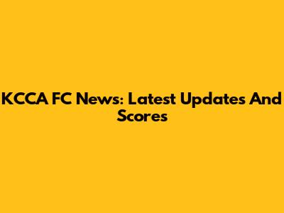 KCCA FC News: Latest Updates And Scores