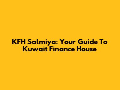 KFH Salmiya: Your Guide To Kuwait Finance House
