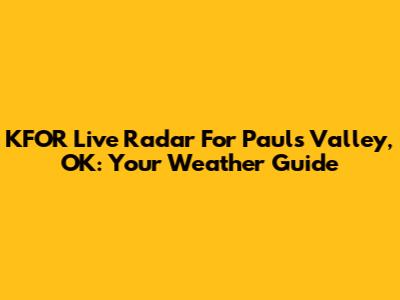 KFOR Live Radar For Pauls Valley, OK: Your Weather Guide
