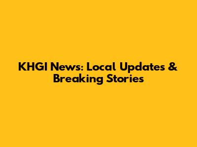 KHGI News: Local Updates & Breaking Stories
