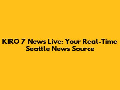 KIRO 7 News Live: Your Real-Time Seattle News Source