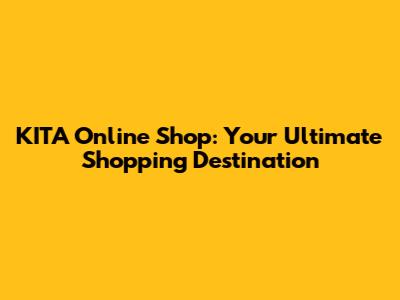 KITA Online Shop: Your Ultimate Shopping Destination