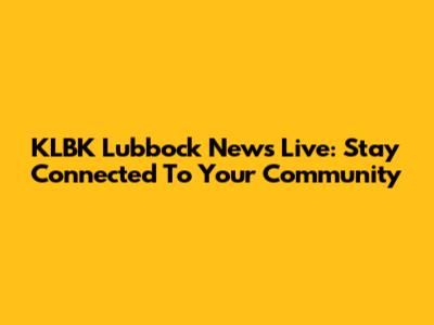 KLBK Lubbock News Live: Stay Connected To Your Community