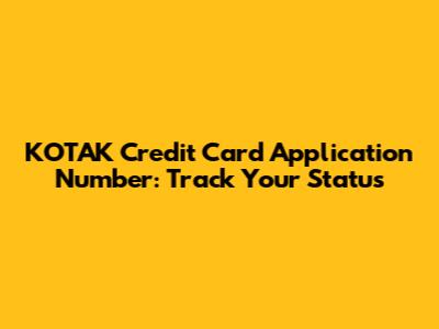 KOTAK Credit Card Application Number: Track Your Status