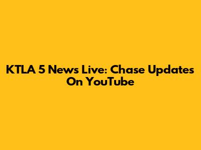 KTLA 5 News Live: Chase Updates On YouTube