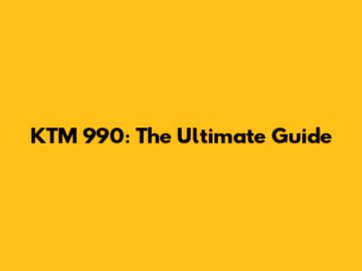 KTM 990: The Ultimate Guide