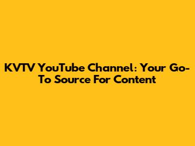 KVTV YouTube Channel: Your Go-To Source For Content