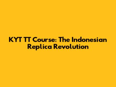 KYT TT Course: The Indonesian Replica Revolution