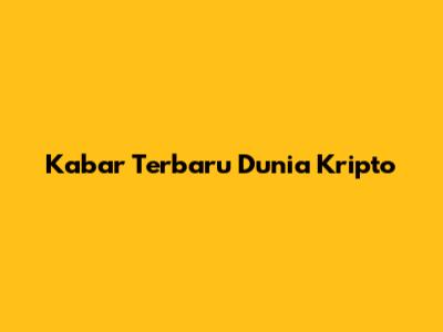 Kabar Terbaru Dunia Kripto