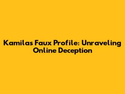 Kamila's Faux Profile: Unraveling Online Deception