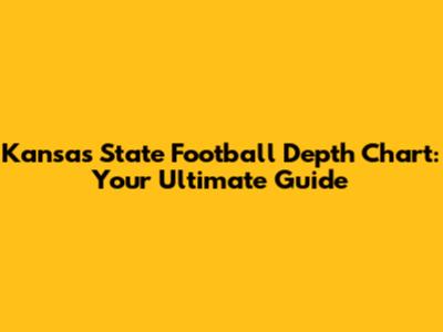 Kansas State Football Depth Chart: Your Ultimate Guide