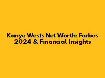 Kanye West's Net Worth: Forbes 2024 & Financial Insights