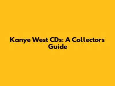 Kanye West CDs: A Collector's Guide