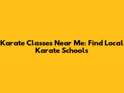 Karate Classes Near Me: Find Local Karate Schools