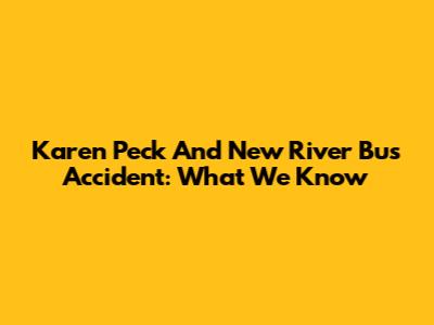 Karen Peck And New River Bus Accident: What We Know