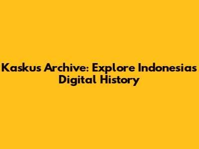 Kaskus Archive: Explore Indonesia's Digital History