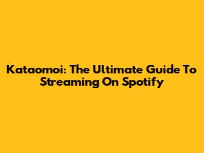 Kataomoi: The Ultimate Guide To Streaming On Spotify