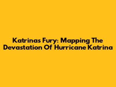 Katrina's Fury: Mapping The Devastation Of Hurricane Katrina