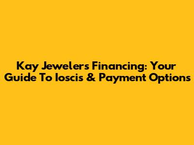 Kay Jewelers Financing: Your Guide To Ioscis & Payment Options