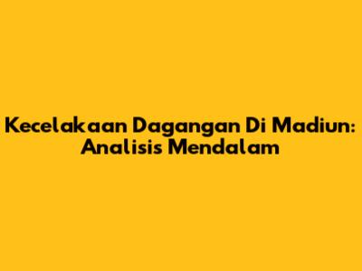 Kecelakaan Dagangan Di Madiun: Analisis Mendalam