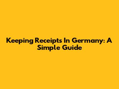 Keeping Receipts In Germany: A Simple Guide