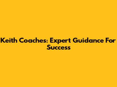 Keith Coaches: Expert Guidance For Success