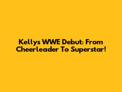 Kelly's WWE Debut: From Cheerleader To Superstar!