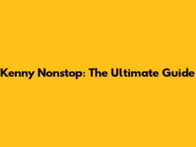 Kenny Nonstop: The Ultimate Guide