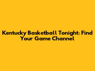 Kentucky Basketball Tonight: Find Your Game Channel