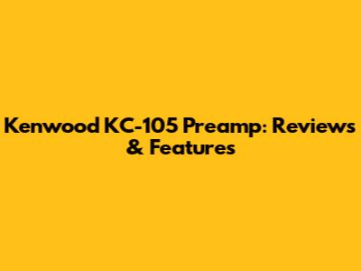Kenwood KC-105 Preamp: Reviews & Features