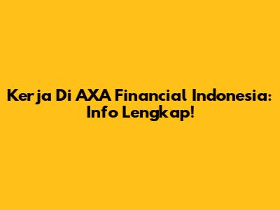 Kerja Di AXA Financial Indonesia: Info Lengkap!