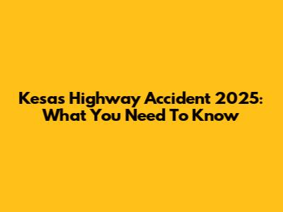 Kesas Highway Accident 2025: What You Need To Know