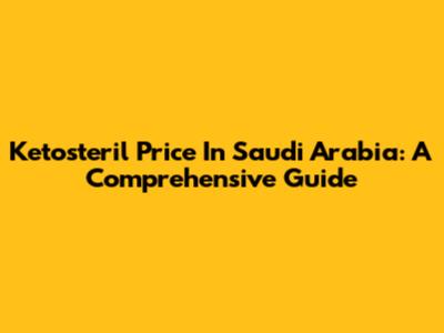 Ketosteril Price In Saudi Arabia: A Comprehensive Guide