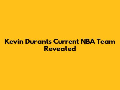 Kevin Durant's Current NBA Team Revealed