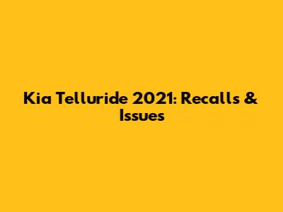 Kia Telluride 2021: Recalls & Issues