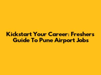 Kickstart Your Career: Freshers' Guide To Pune Airport Jobs