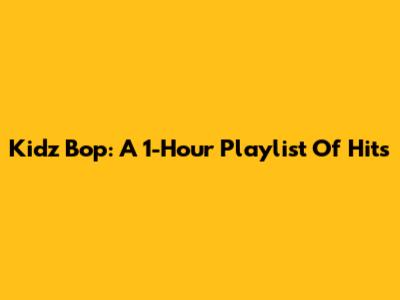 Kidz Bop: A 1-Hour Playlist Of Hits