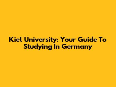 Kiel University: Your Guide To Studying In Germany