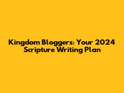 Kingdom Bloggers: Your 2024 Scripture Writing Plan