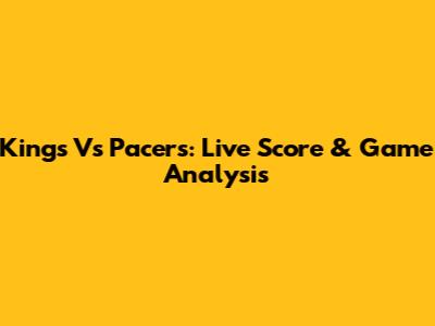 Kings Vs Pacers: Live Score & Game Analysis