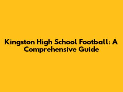 Kingston High School Football: A Comprehensive Guide