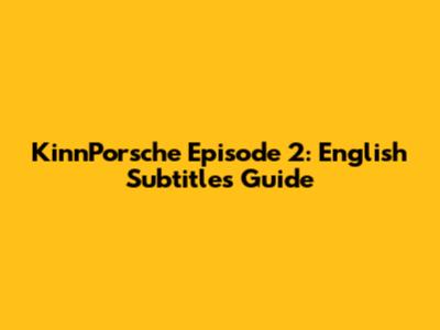 KinnPorsche Episode 2: English Subtitles Guide