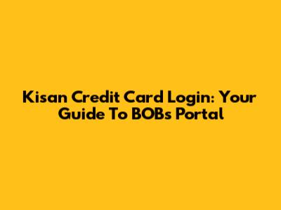 Kisan Credit Card Login: Your Guide To BOB's Portal