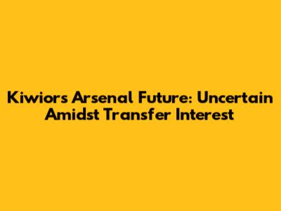 Kiwior's Arsenal Future: Uncertain Amidst Transfer Interest