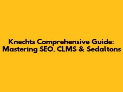 Knecht's Comprehensive Guide: Mastering SEO, CLMS & Sedaltons