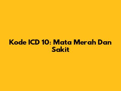 Kode ICD 10: Mata Merah Dan Sakit