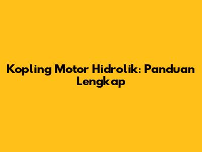 Kopling Motor Hidrolik: Panduan Lengkap