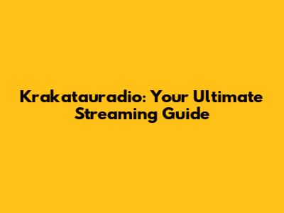 Krakatauradio: Your Ultimate Streaming Guide