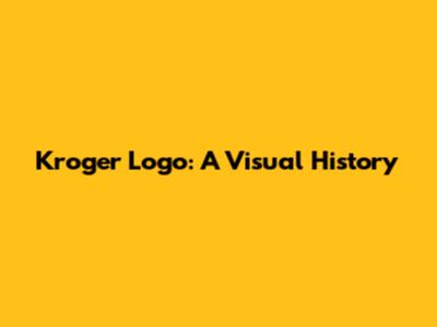 Kroger Logo: A Visual History